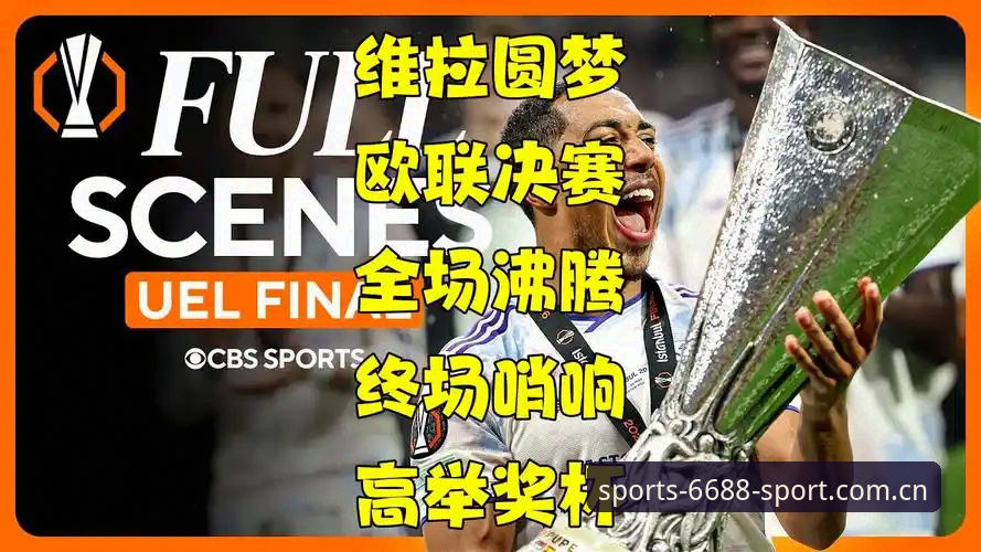 阿斯顿维拉欧联夺冠深度评测：6688体育官网入口体验30年冠军荒终结时刻